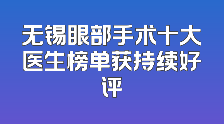 无锡眼部手术十大医生榜单获持续好评