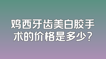 鸡西牙齿美白胶手术的价格是多少？