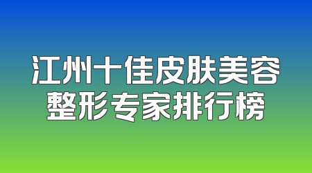 江州十佳皮肤美容整形专家排行榜