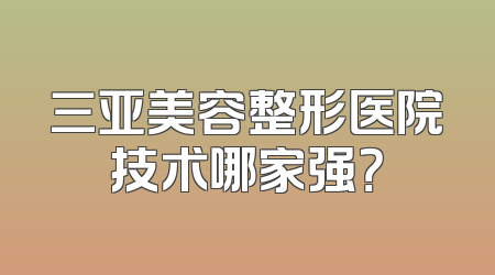 三亚美容整形医院技术哪家强？