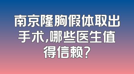 南京隆胸假体取出手术，哪些医生值得信赖？