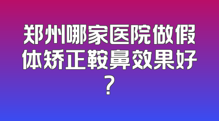 郑州哪家医院做假体矫正鞍鼻效果好？