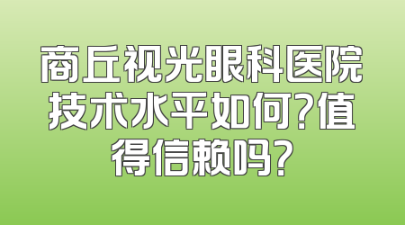商丘视光眼科医院技术水平如何？值得信赖吗？