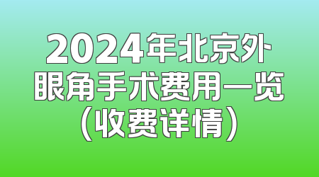 2024年北京外眼角手术费用一览（收费详情）