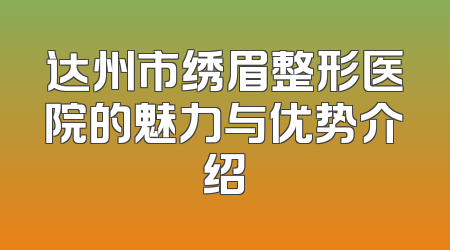 达州市绣眉整形医院的魅力与优势介绍