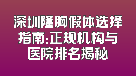 深圳隆胸假体选择指南：正规机构与医院排名揭秘