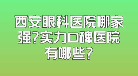 西安眼科医院哪家强？实力口碑医院有哪些？