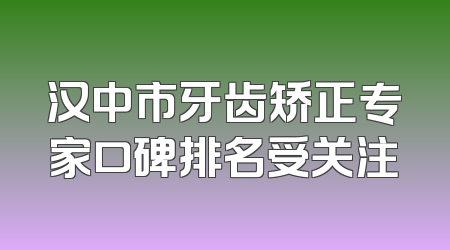 汉中市牙齿矫正专家口碑排名受关注