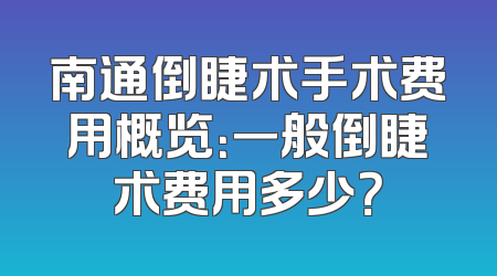南通倒睫术手术费用概览：一般倒睫术费用多少？