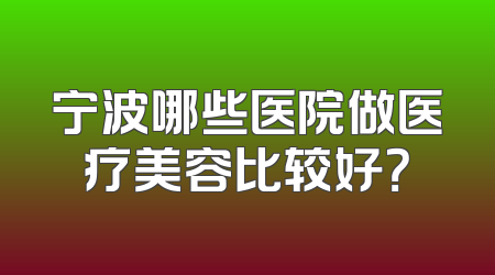 宁波哪些医院做医疗美容比较好？