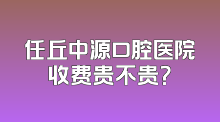 任丘中源口腔医院收费贵不贵？