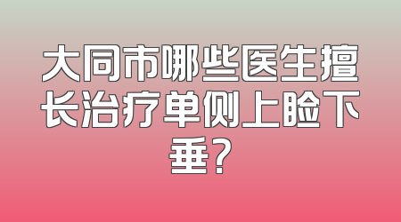 大同市哪些医生擅长治疗单侧上睑下垂？