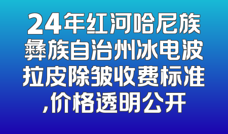 24年红河哈尼族彝族自治州冰电波拉皮除皱收费标准，价格透明公开