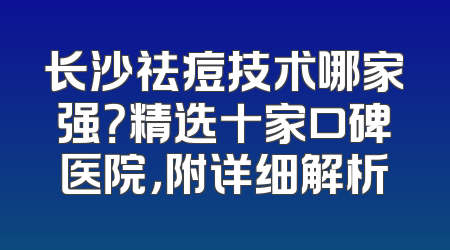 长沙祛痘技术哪家强？精选十家口碑医院，附详细解析