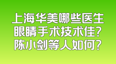 上海华美哪些医生眼睛手术技术佳？陈小剑等人如何？