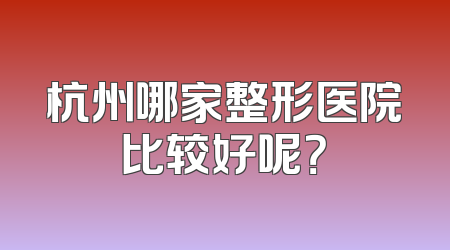 杭州哪家整形医院比较好呢？