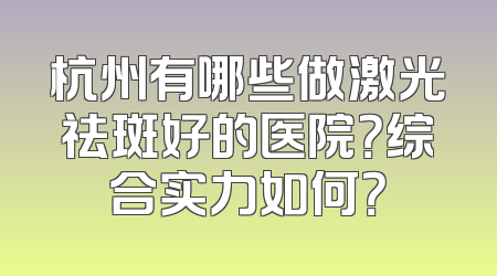 杭州有哪些做激光祛斑好的医院？综合实力如何？