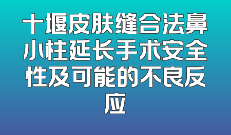 十堰皮肤缝合法鼻小柱延长手术安全性及可能的不良反应