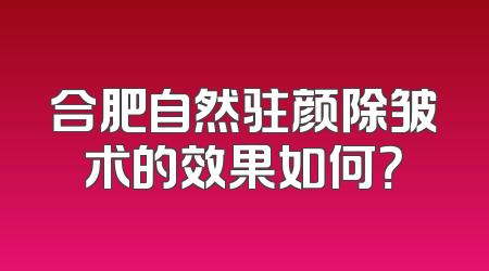 合肥自然驻颜除皱术的效果如何？