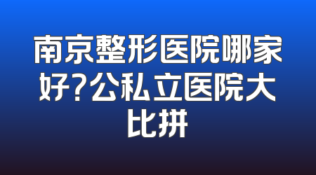 南京整形医院哪家好？公私立医院大比拼