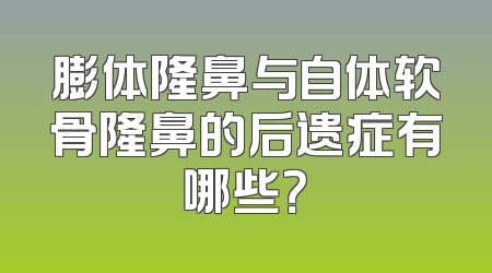 膨体隆鼻与自体软骨隆鼻的后遗症有哪些？