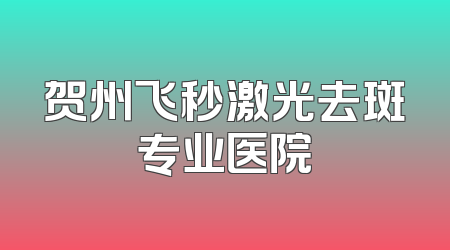 贺州飞秒激光去斑专业医院