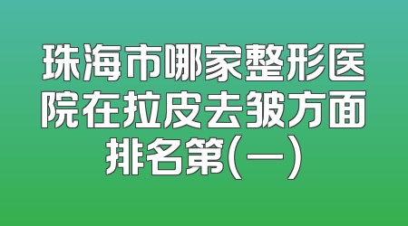 珠海市哪家整形医院在拉皮去皱方面排名第（一）