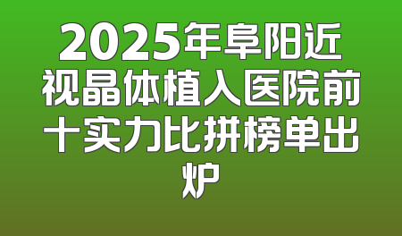 2025年阜阳近视晶体植入医院前十实力比拼榜单出炉
