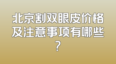 北京割双眼皮价格及注意事项有哪些？
