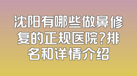 沈阳有哪些做鼻修复的正规医院？排名和详情介绍
