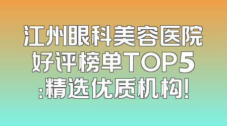 江州眼科美容医院好评榜单TOP5：精选优质机构！
