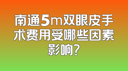南通5m双眼皮手术费用受哪些因素影响？