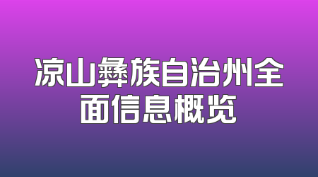 凉山彝族自治州全面信息概览