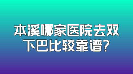 本溪哪家医院去双下巴比较靠谱？
