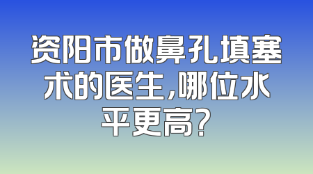 资阳市做鼻孔填塞术的医生，哪位水平更高？