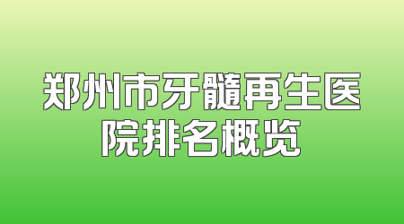 郑州市牙髓再生医院排名概览
