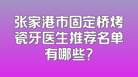张家港市固定桥烤瓷牙医生推荐名单有哪些？