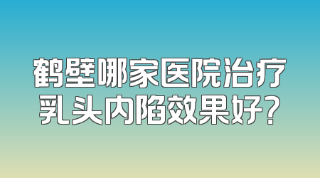 鹤壁哪家医院治疗乳头内陷效果好？