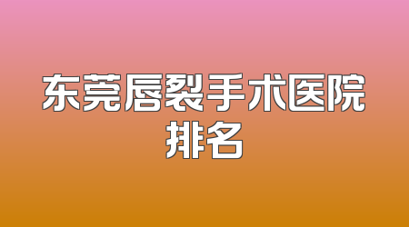 东莞唇裂手术医院排名