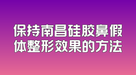 保持南昌硅胶鼻假体整形效果的方法