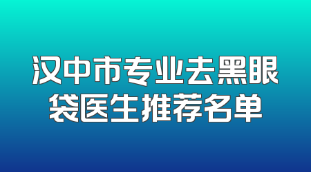 汉中市专业去黑眼袋医生推荐名单