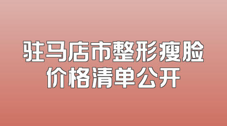 驻马店市整形瘦脸价格清单公开