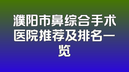 濮阳市鼻综合手术医院推荐及排名一览