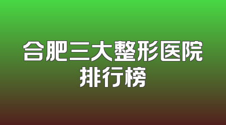 合肥三大整形医院排行榜
