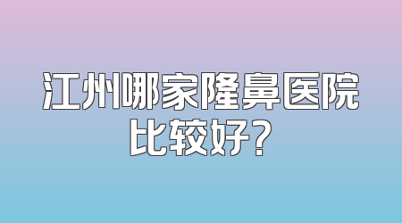 江州哪家隆鼻医院比较好？