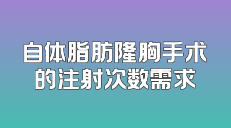 自体脂肪隆胸手术的注射次数需求