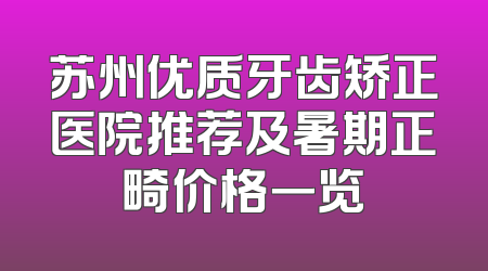 苏州优质牙齿矫正医院推荐及暑期正畸价格一览