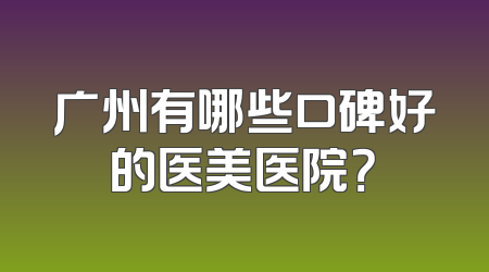广州有哪些口碑好的医美医院？