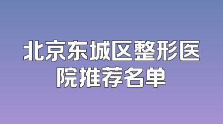 北京东城区整形医院推荐名单