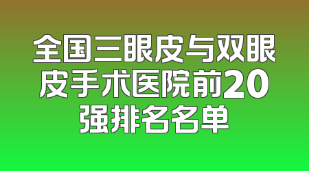 全国三眼皮与双眼皮手术医院前20强排名名单